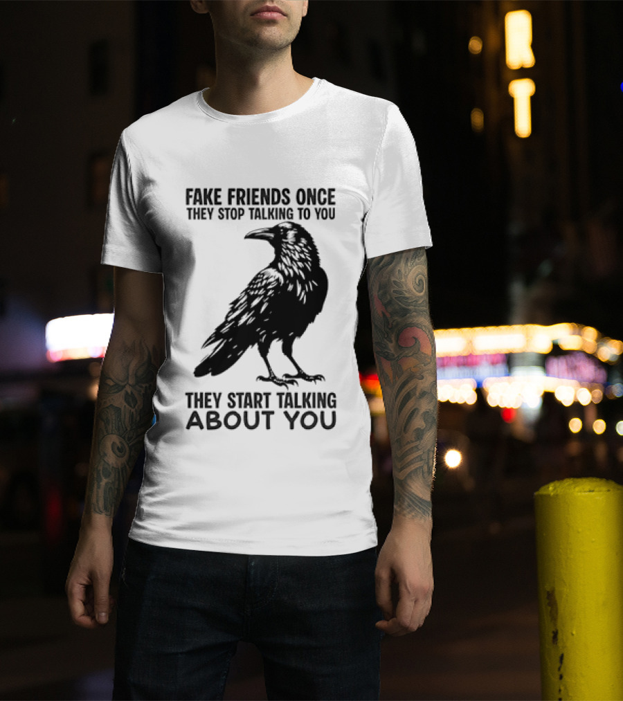 Fake Friends Once They Stop Talking To You They Start Talking About You Raven T-Shirt