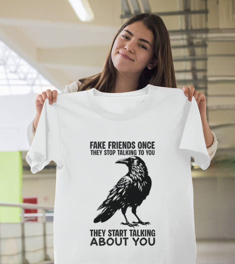 Fake Friends Once They Stop Talking To You They Start Talking About You Raven T-Shirt