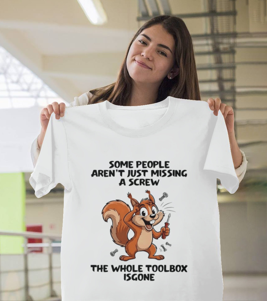 Squirrel Some People Aren't Just Missing A Screw The Whole Toolbox Is Gone T-Shirt