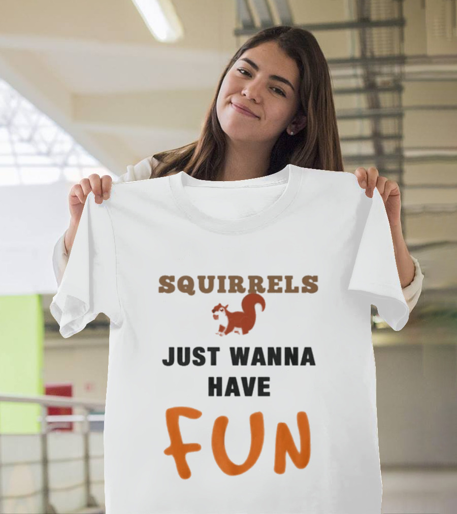 Squirrels Just Wanna Have Fun Squirrel Playful Humor T-Shirt