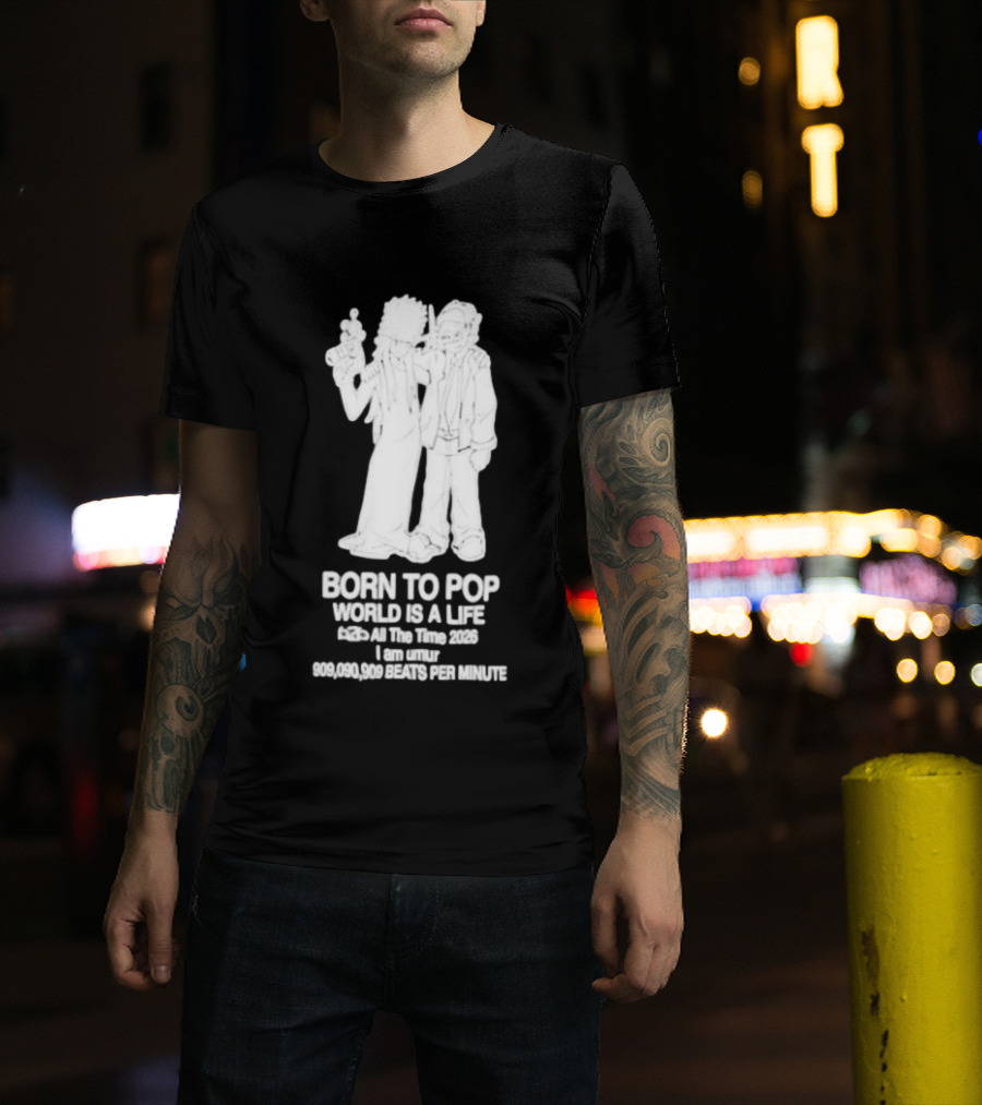 Born To Pop World Is A Life All The Time 2026 I Am Umur 909090909 Beats Per Minute T-Shirt