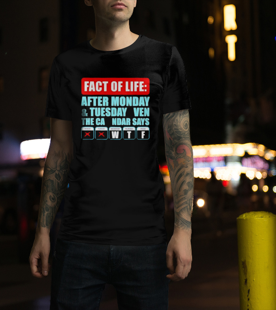 Fact Of Life After Monday And Tuesday Calendar Says WTF T-Shirt