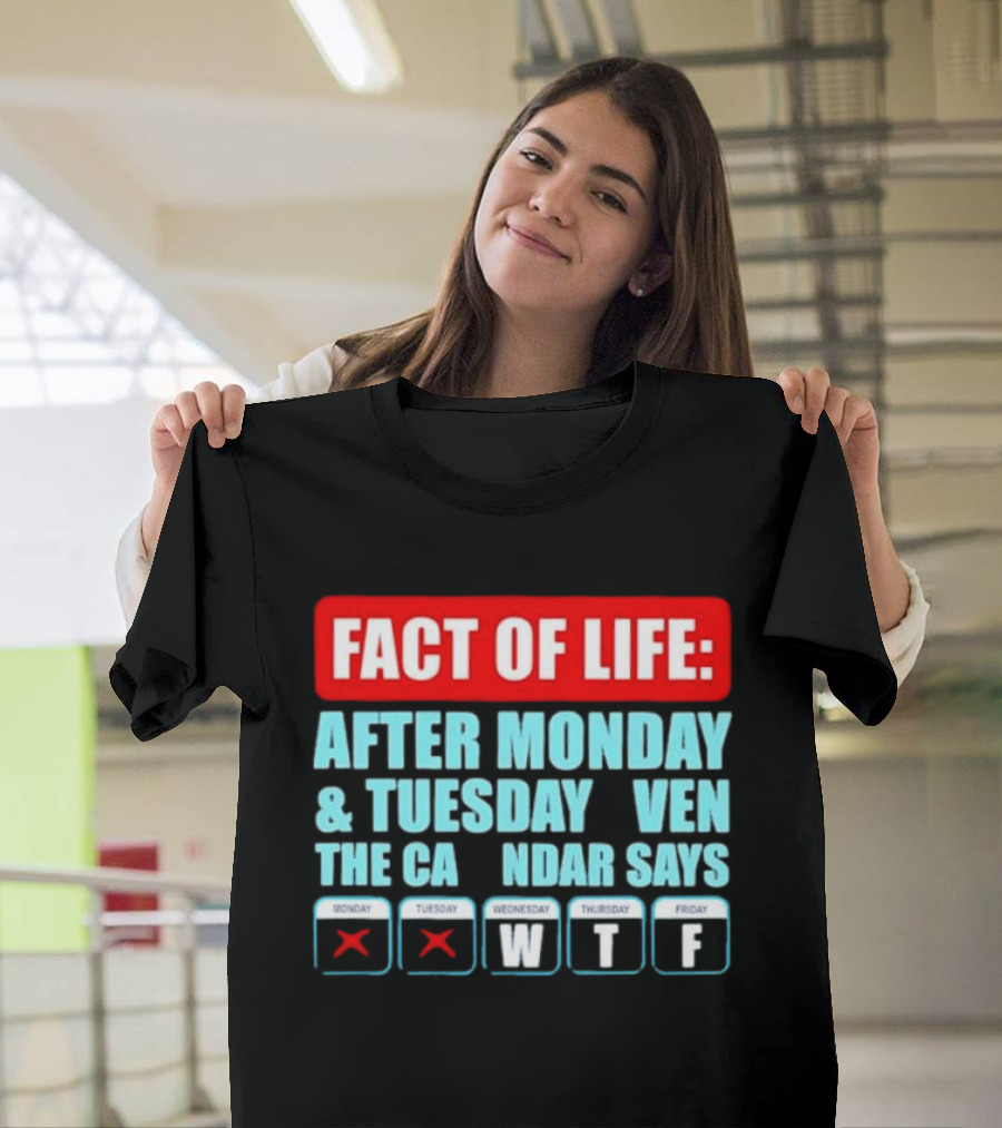 Fact Of Life After Monday And Tuesday Calendar Says WTF T-Shirt