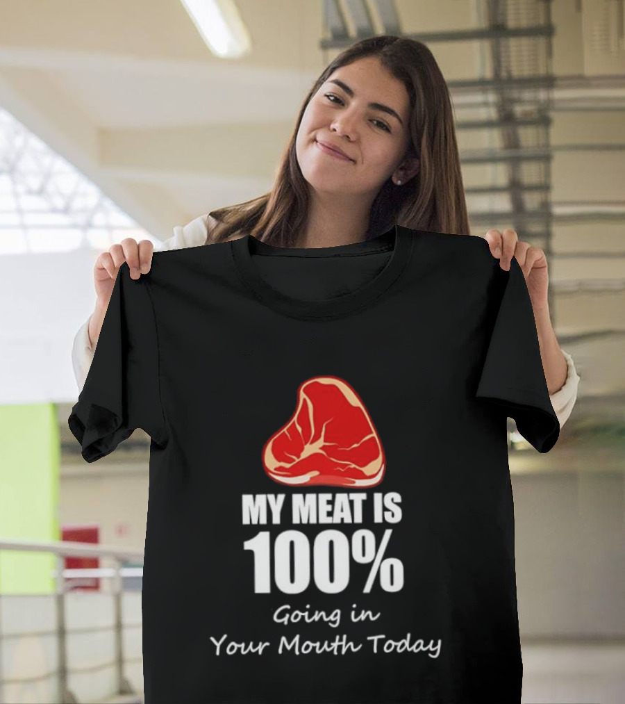 My Meat Is 100% Going In Your Mouth Today BBQ Steak Humor T-Shirt