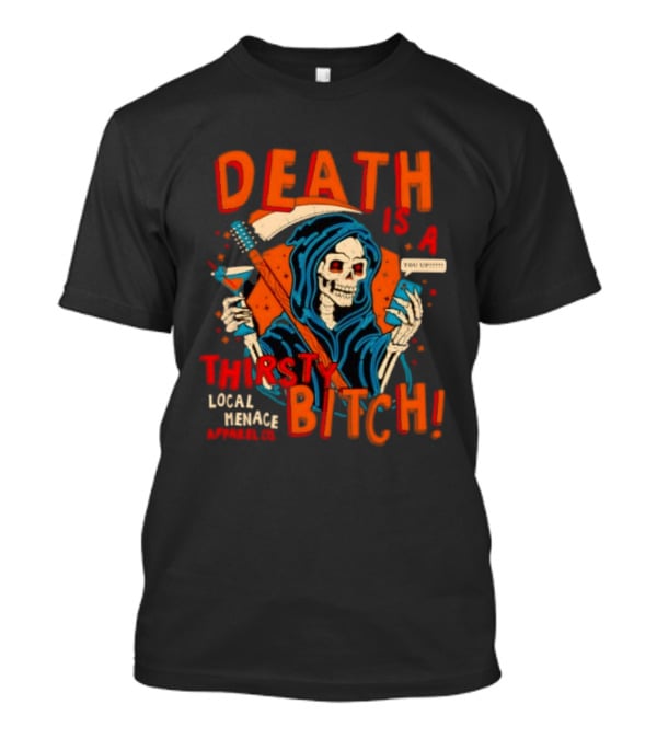 Grim Reaper Death Is A Thirsty Bitch Local Menace Co Phone T-Shirt