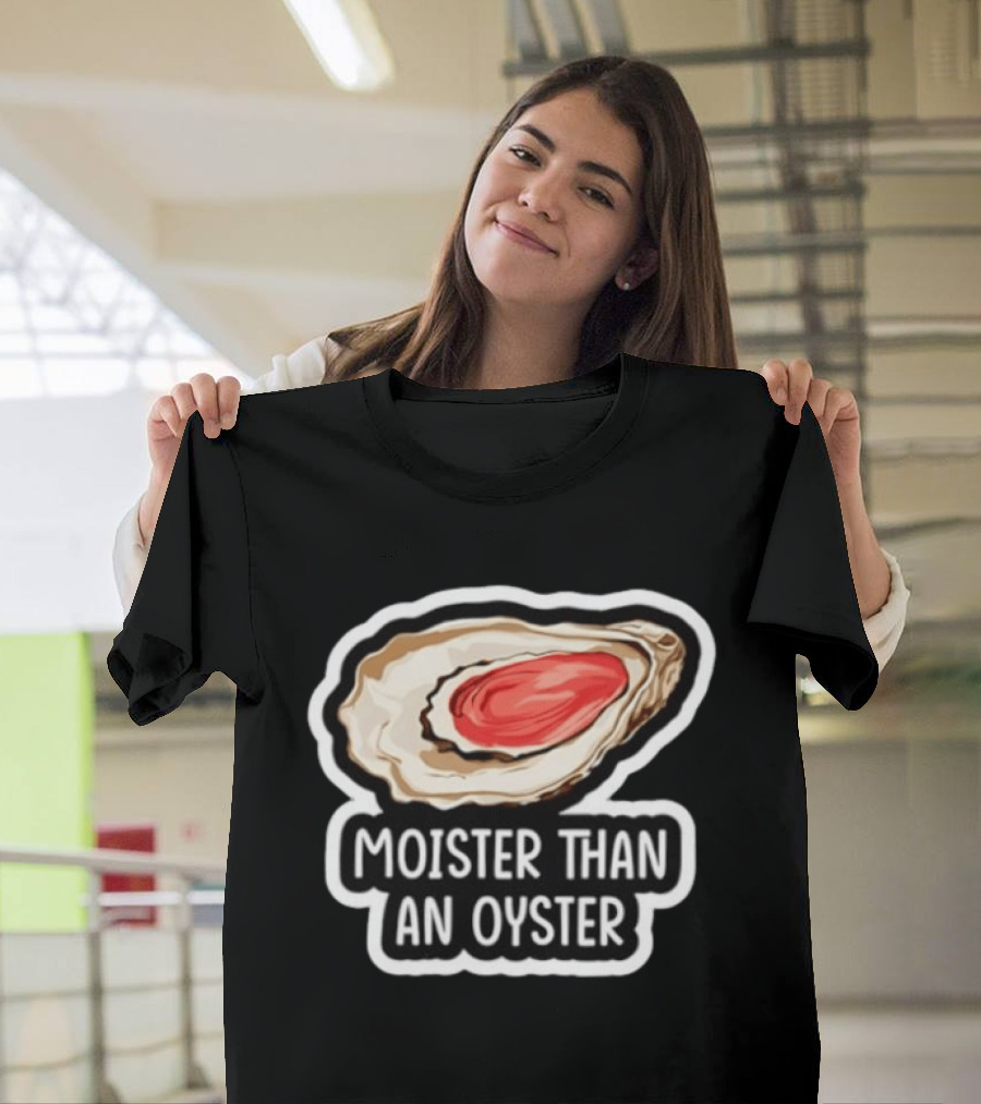 Moister Than An Oyster Shellfish Seafood Humor Ocean Lover Marine Life T-Shirt