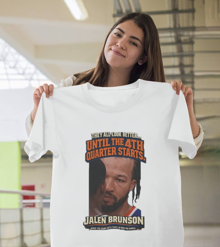 They All Look Better Until The 4th Quarter Starts Jalen Brunson New York Knicks NBA T-Shirt
