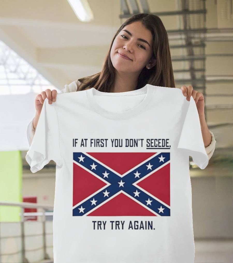 Confederate States History If At First You Don't Secede Try Try Again Flag T-Shirt