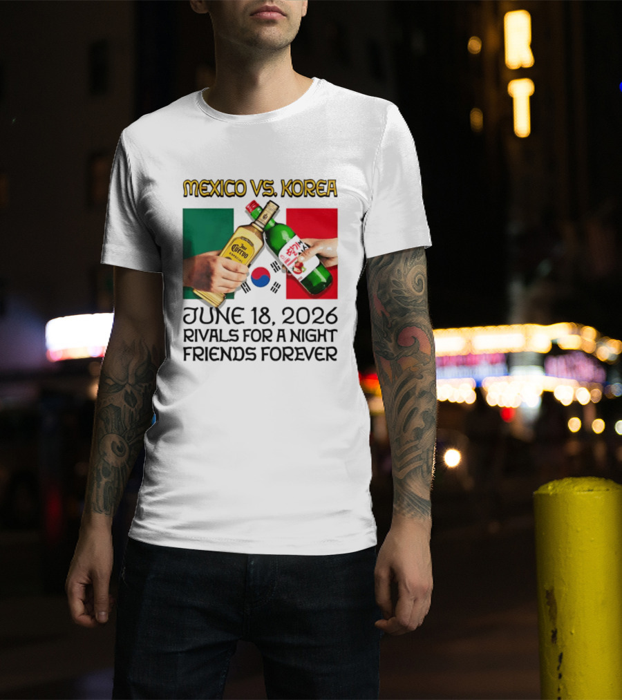 Mexico Vs Korea June 18 2026 Tequila Cheers Rivals For A Night Friends Forever T-Shirt