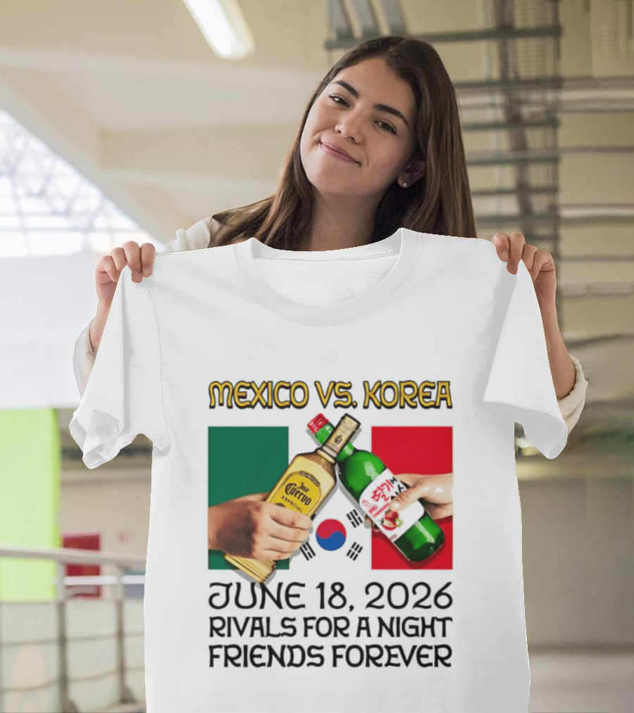 Mexico Vs Korea June 18 2026 Tequila Cheers Rivals For A Night Friends Forever T-Shirt