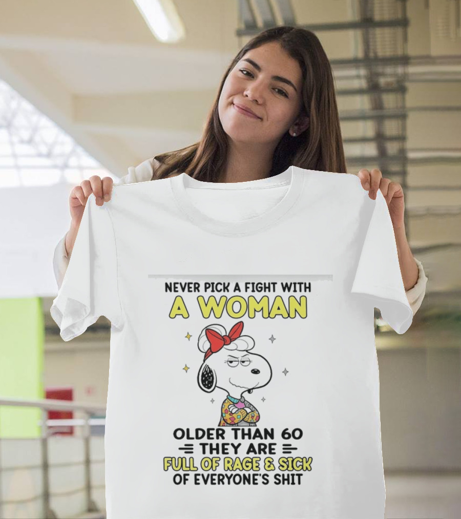 Never Pick A Fight With A Woman Older Than 60 They Are Full Of Rage Snoopy T-Shirt