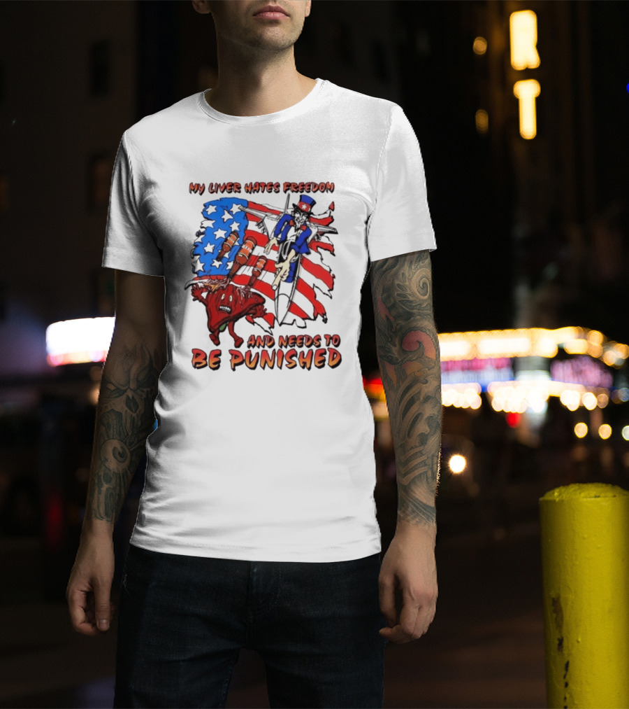My Liver Hates Freedom Uncle Sam USA Needs To Be Punished T-Shirt