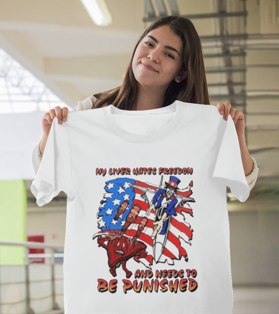 My Liver Hates Freedom Uncle Sam USA Needs To Be Punished T-Shirt