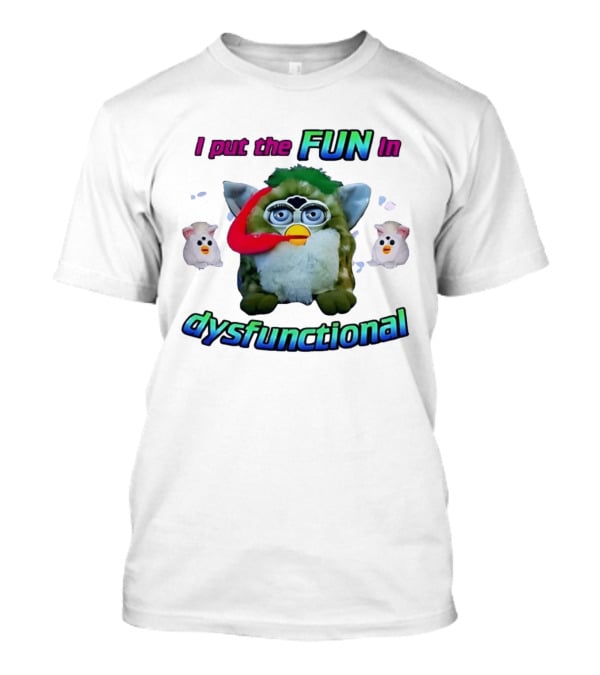 I Put The FUN In Dysfunctional Furby Nostalgia Humor Trend T-Shirt