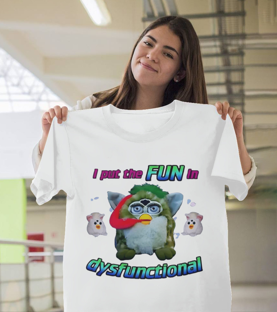 I Put The FUN In Dysfunctional Furby Nostalgia Humor Trend T-Shirt
