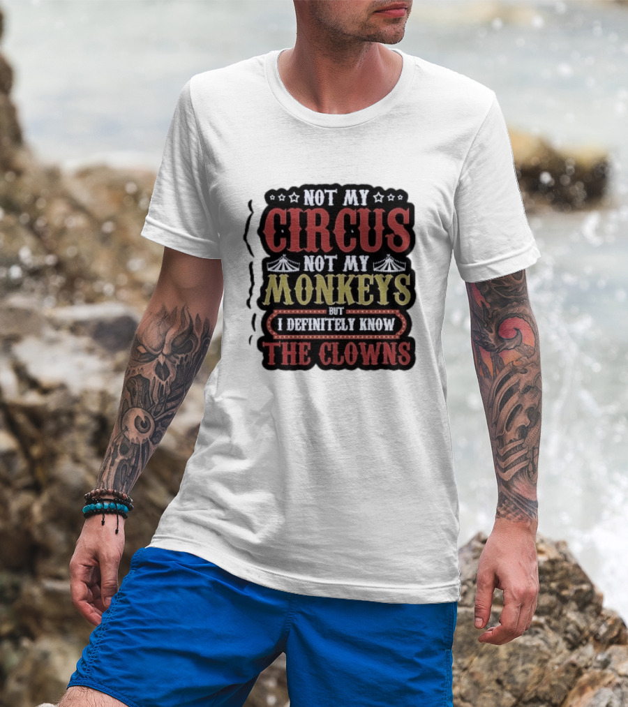 Not My Circus Not My Monkeys But I Definitely Know The Clowns T-Shirt