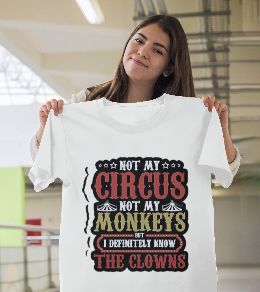 Not My Circus Not My Monkeys But I Definitely Know The Clowns T-Shirt