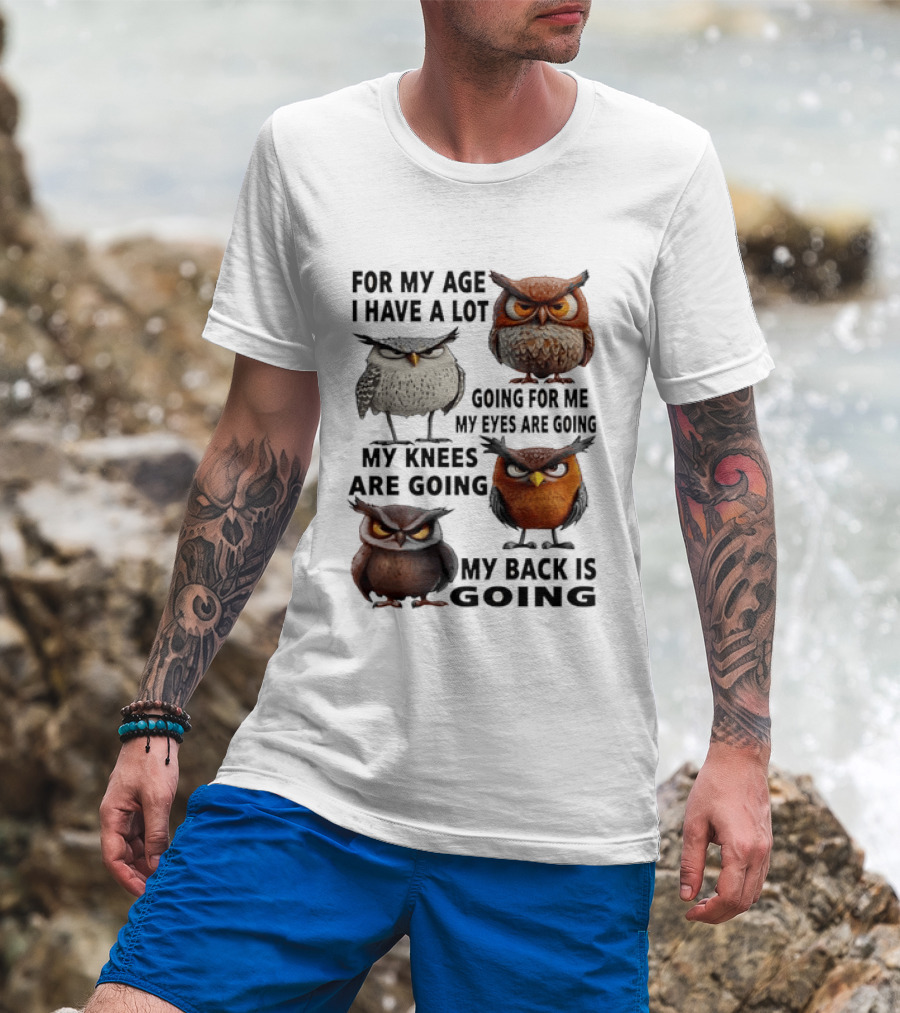 For My Age I Have A Lot Going For Me My Eyes My Knees My Back Owls T-Shirt