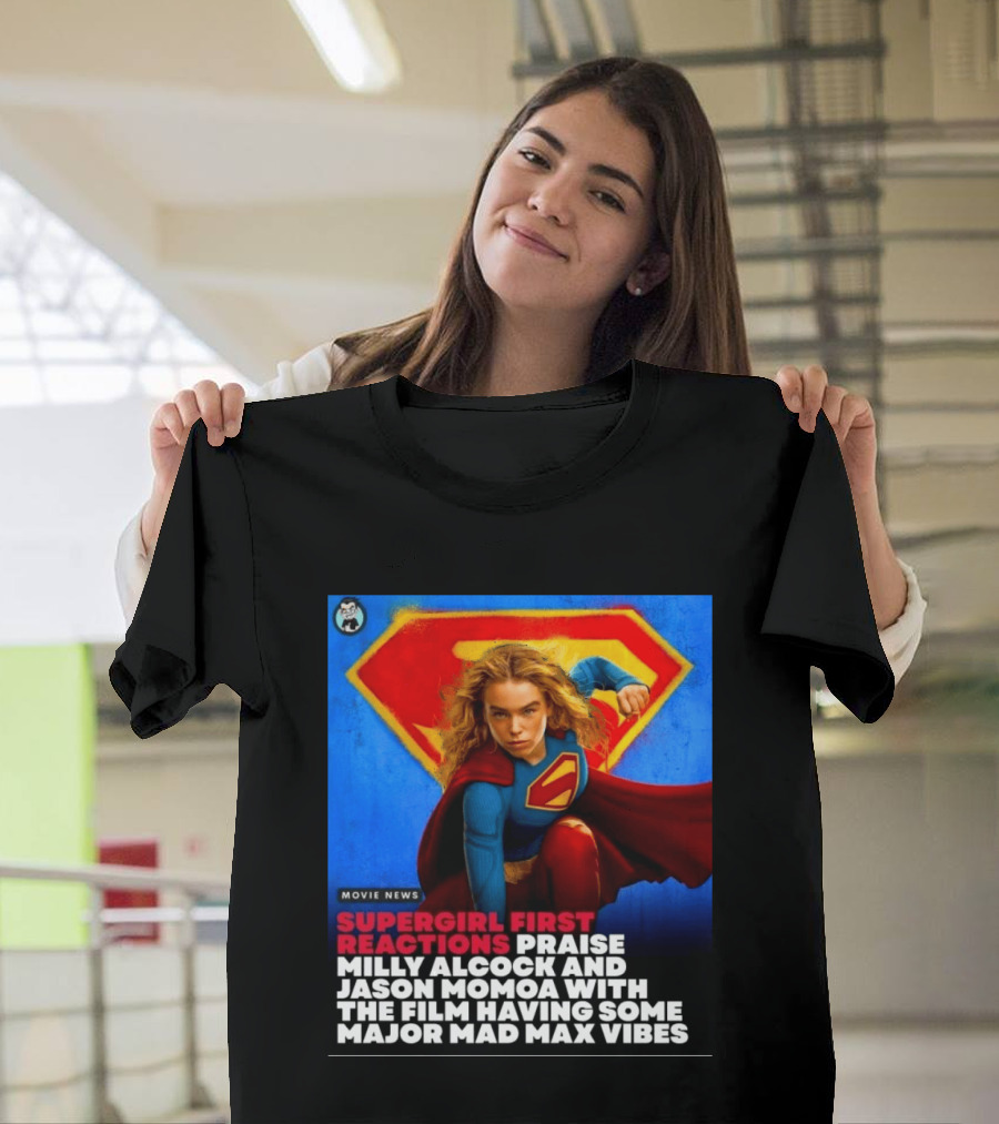 Supergirl First Reactions Milly Alcock Jason Momoa Mad Max Vibes T-Shirt