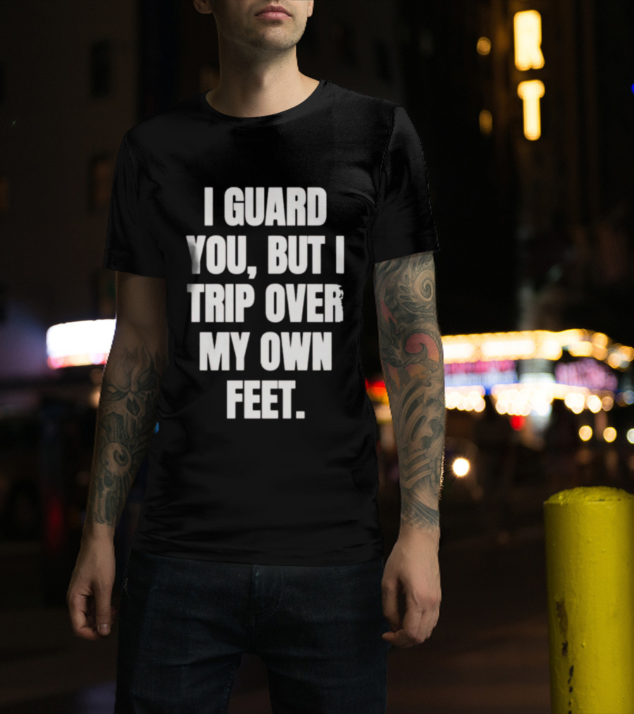 I Guard You But I Trip Over My Own Feet Humor Joke T-Shirt