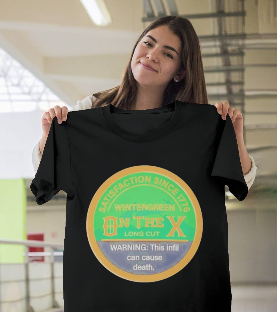 Wintergreen On The X Long Cut Satisfaction Since 1776 Warning Infil Can Cause Death T-Shirt