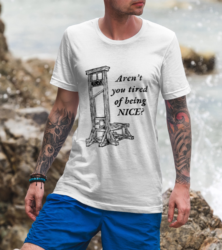 Aren't You Tired Of Being Nice Guillotine T-Shirt