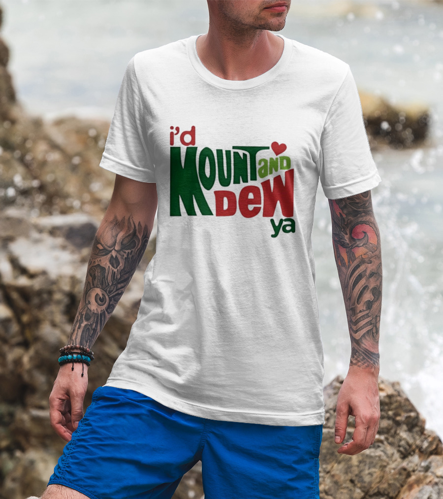 I'd Mount And Dew Ya Heart T-Shirt