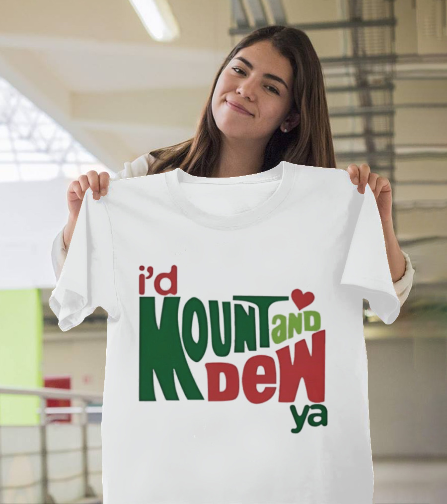 I'd Mount And Dew Ya Heart T-Shirt