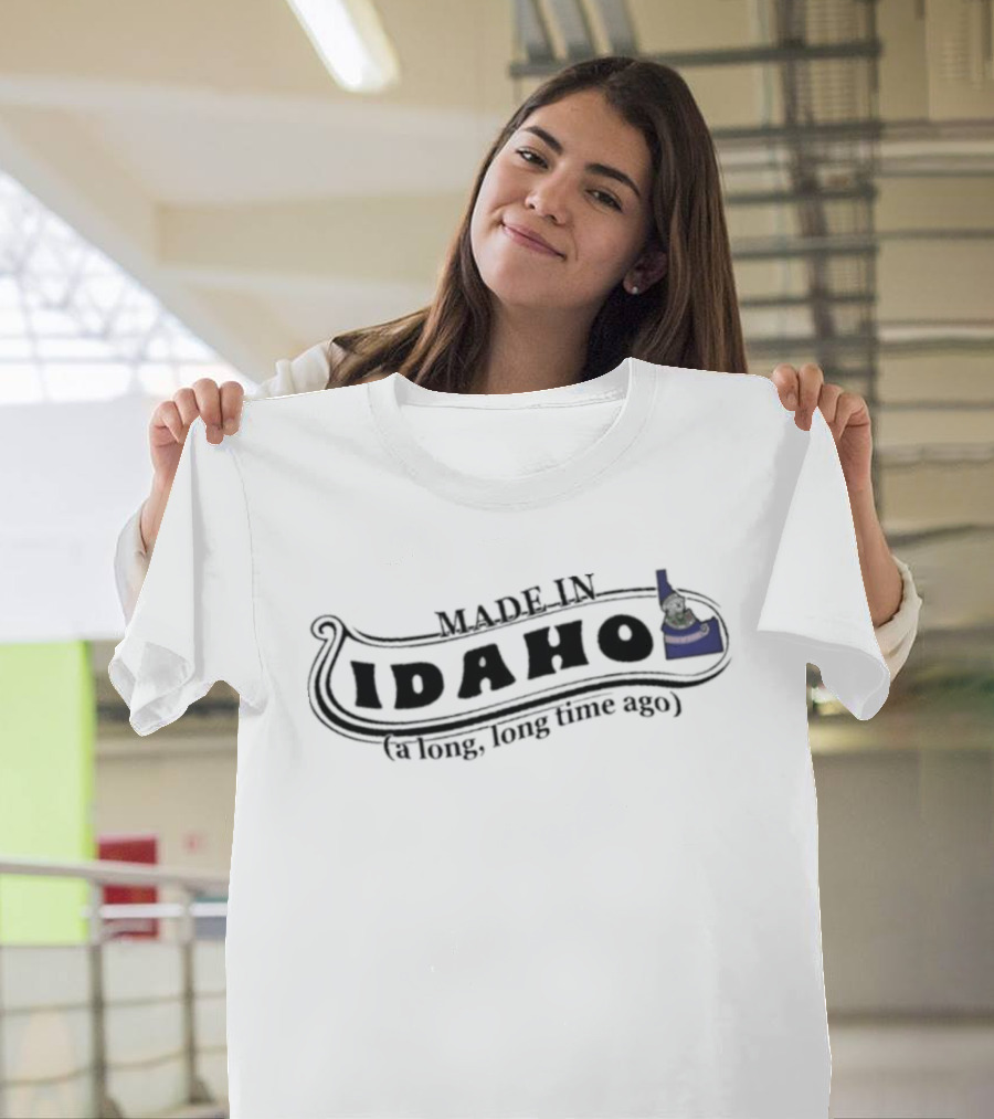 Made In Idaho A Long Long Time Ago T-Shirt