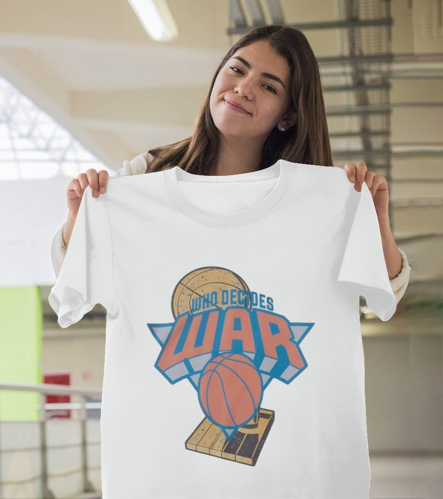 New York Knicks Who Decides War Basketball T-Shirt