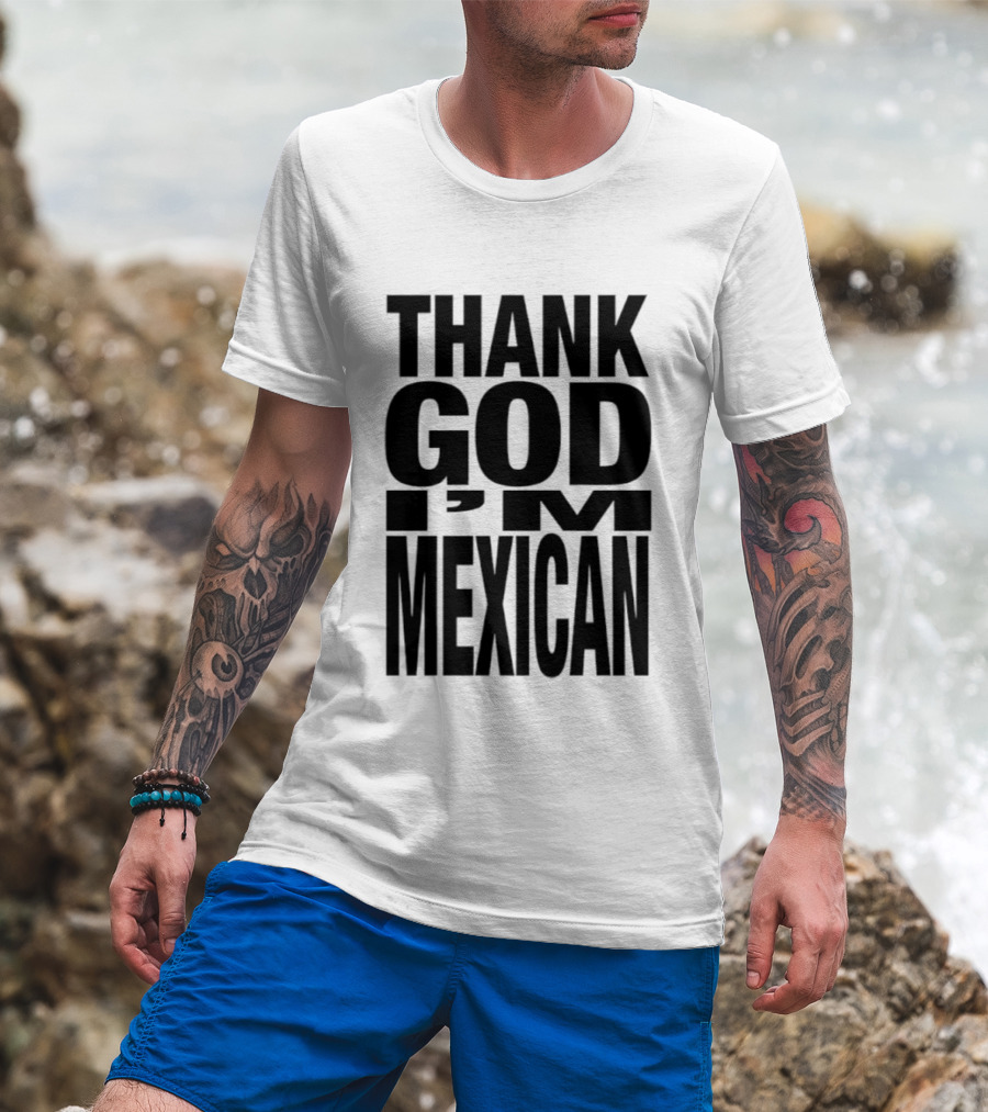 Thank God I'm Mexican T-Shirt