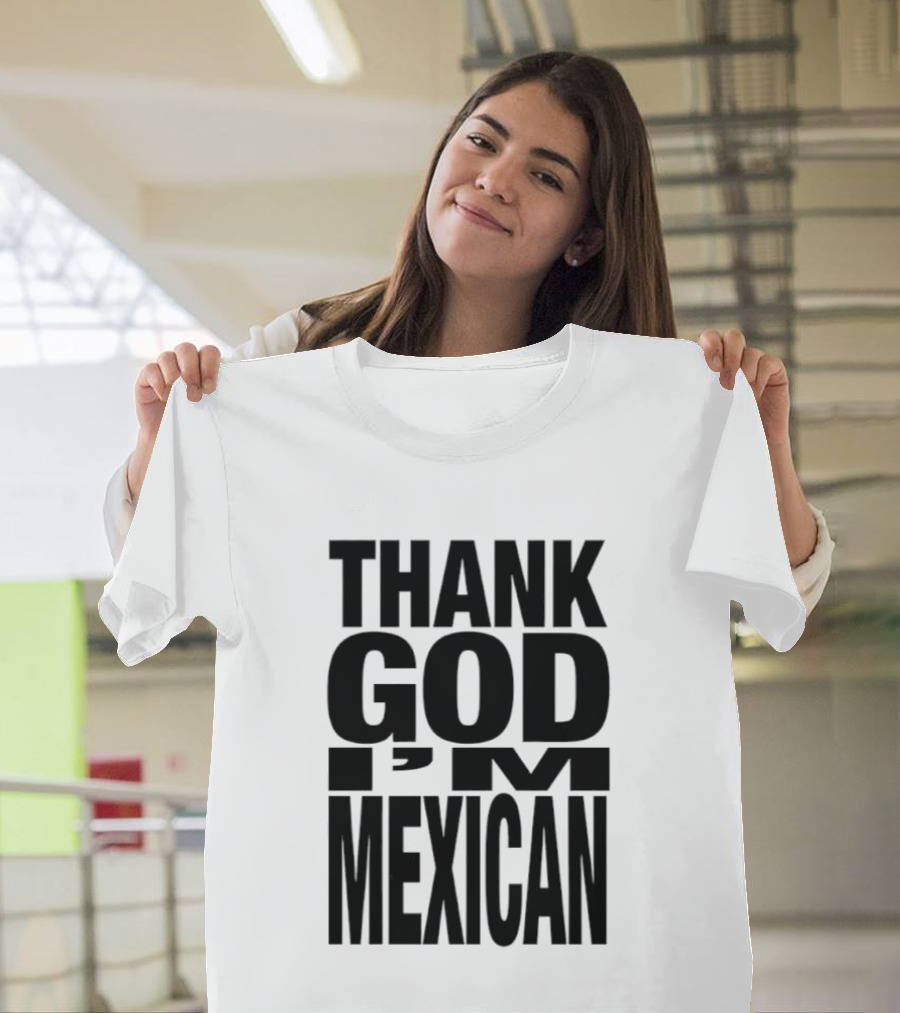 Thank God I'm Mexican T-Shirt