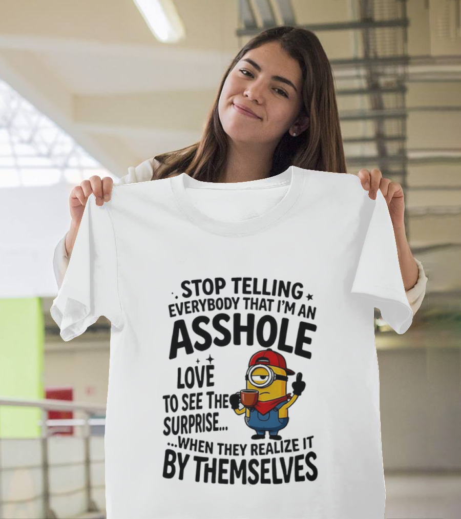 Minion Despicable Me Stop Telling Everybody That I'm An Asshole Love To See The Surprise When They Realize It By Themselves T-Shirt