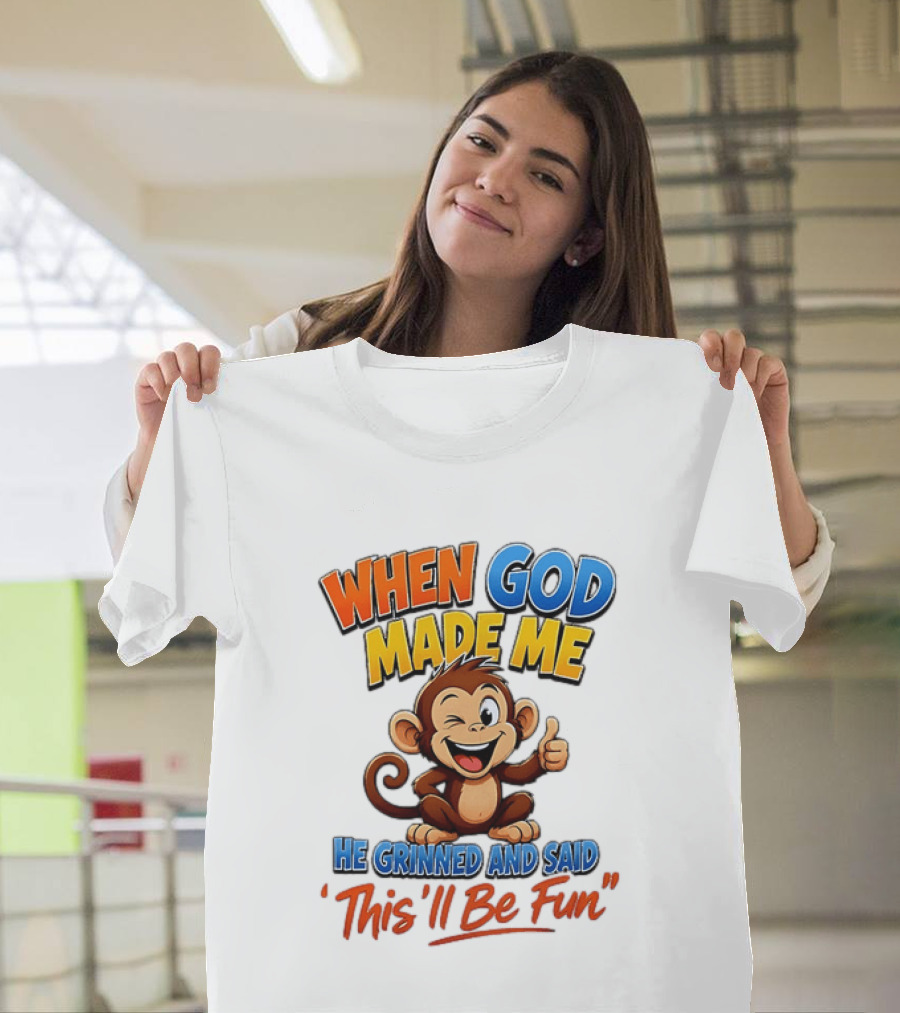 When God Made Me He Grinned And Said This'll Be Fun Monkey T-Shirt