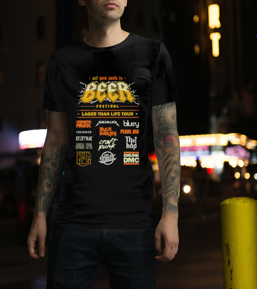 All You Need Is Beer Festival Lager Than Life Tour Punk Metallica Blur Coldbeer Ozzy Ale Daft Punk Keggy DMC T-Shirt