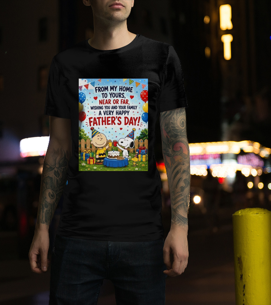Snoopy Charlie Brown From My Home To Yours Near Or Far Wishing You A Very Happy Father's Day T-Shirt