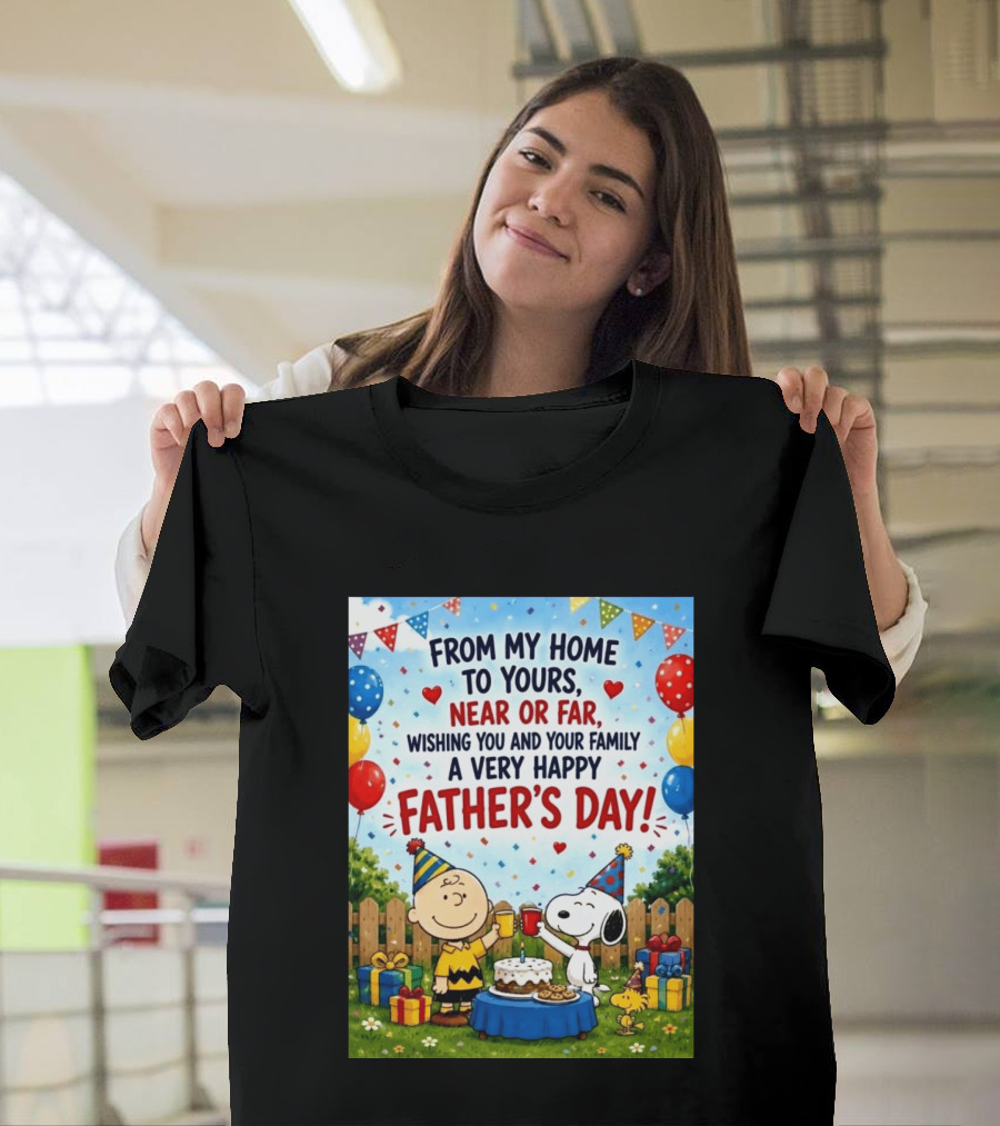 Snoopy Charlie Brown From My Home To Yours Near Or Far Wishing You A Very Happy Father's Day T-Shirt