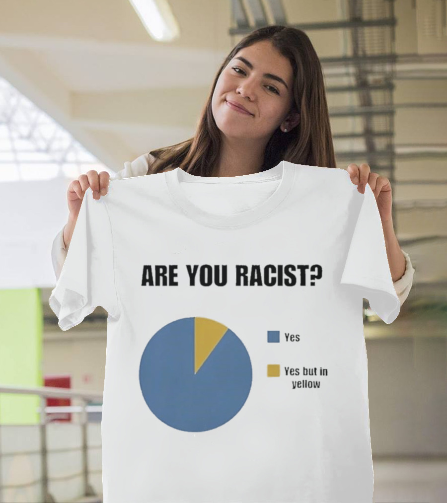 Are You Racist Yes Yes But In Yellow Pie Chart T-Shirt