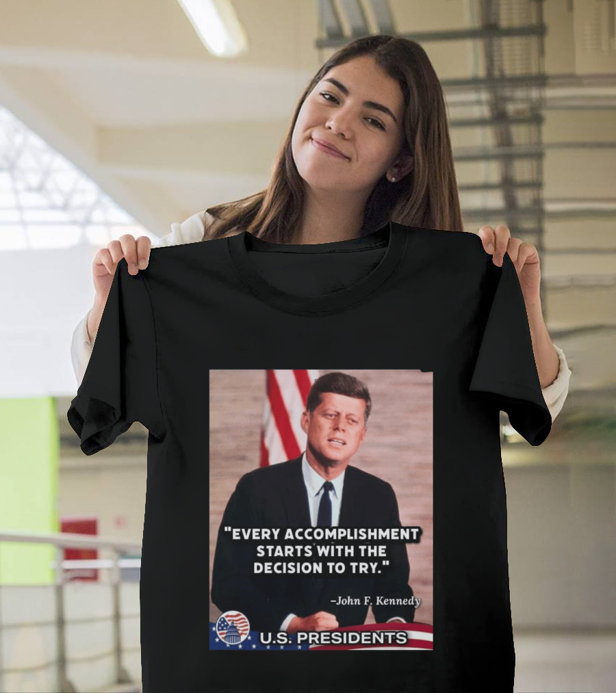 Every Accomplishment Starts With The Decision To Try John F. Kennedy U.S. Presidents T-Shirt