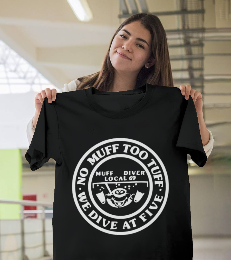 Muff Diver Local 69 No Muff Too Tuff We Dive At Five T-Shirt