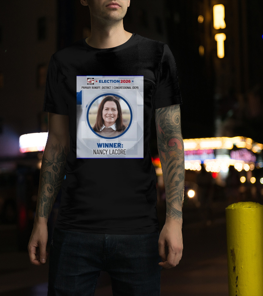 Election 2026 Winner Nancy Lacore Primary Runoff District 1 Congressional DEM Live 5 News T-Shirt