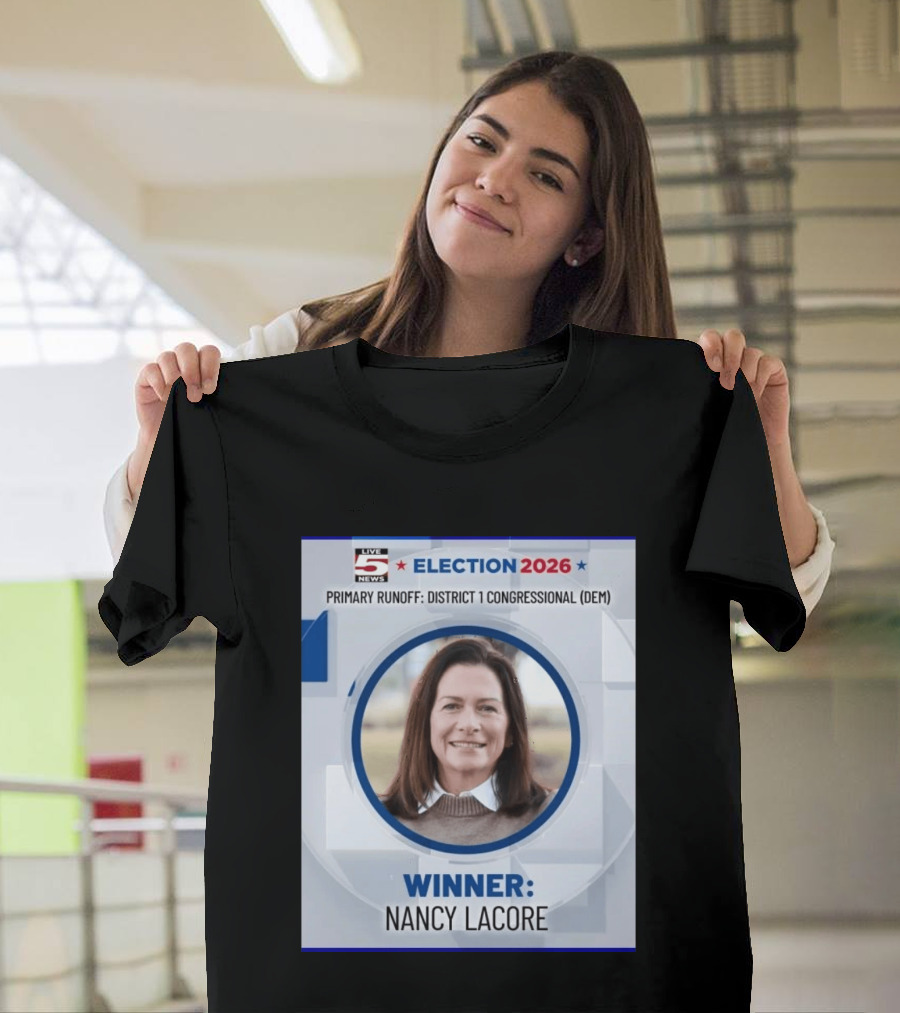 Election 2026 Winner Nancy Lacore Primary Runoff District 1 Congressional DEM Live 5 News T-Shirt