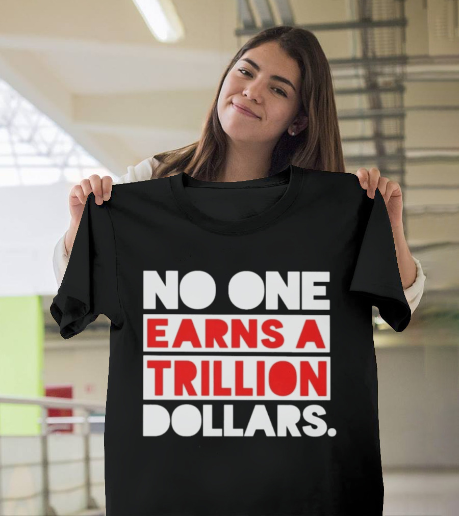 No One Earns A Trillion Dollars Bold Red And White T-Shirt
