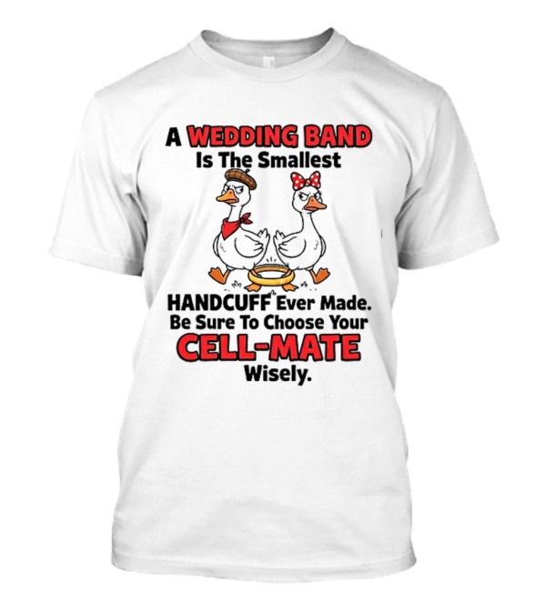 A Wedding Band Is The Smallest Handcuff Ever Made Be Sure To Choose Your Cell Mate Wisely Duck Couple T-Shirt