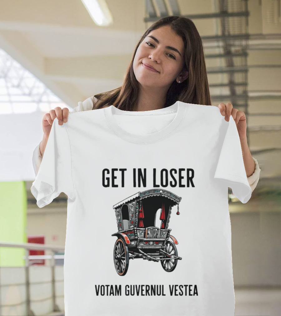 Get In Loser Votam Guvernul Vestea Carriage T-Shirt