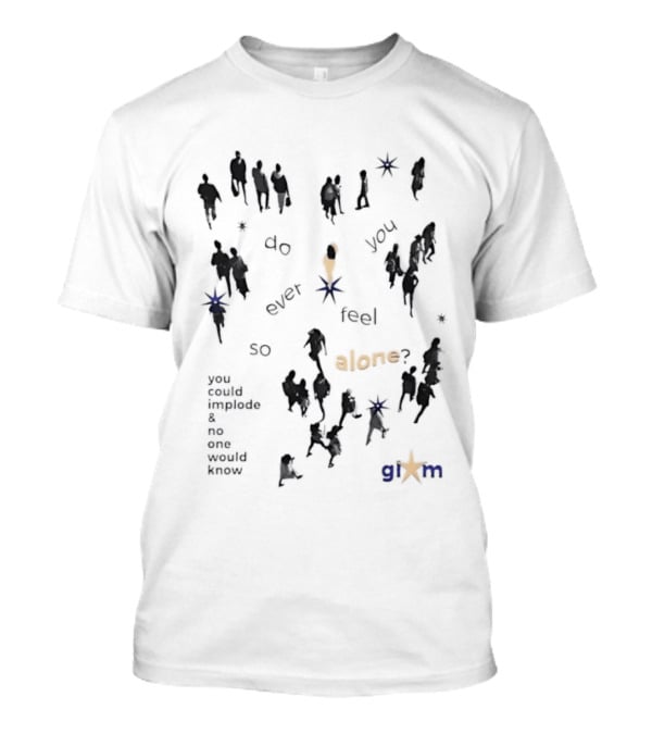 Gim Do You Ever Feel So Alone Implode No One Would Know T-Shirt