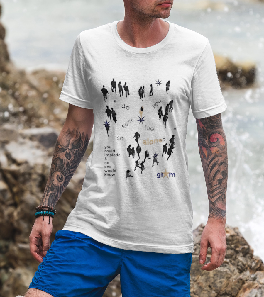 Gim Do You Ever Feel So Alone Implode No One Would Know T-Shirt