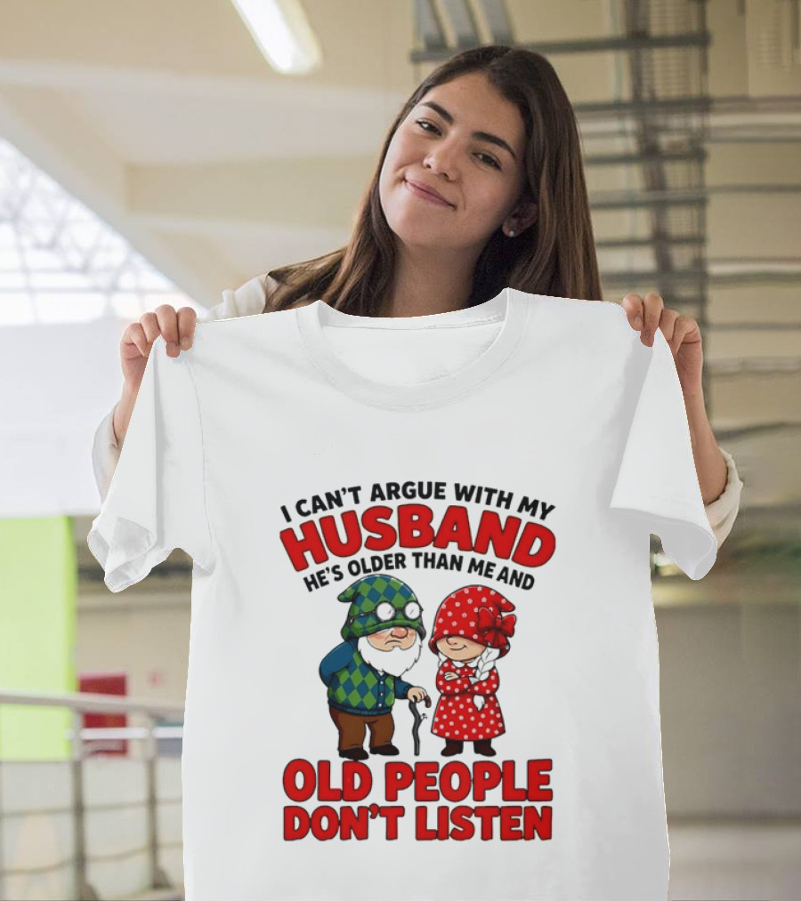 Gnomes I Can't Argue With My Husband He's Older Than Me And Old People Don't Listen T-Shirt