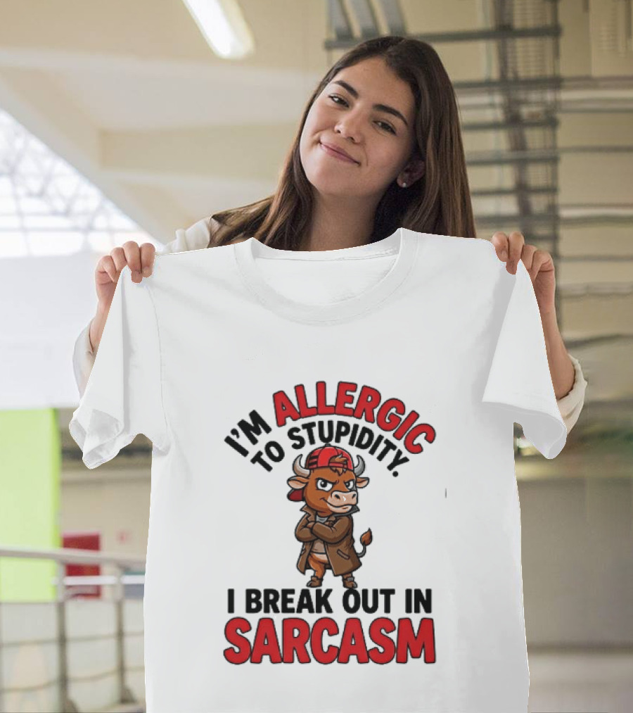 I'm Allergic To Stupidity I Break Out In Sarcasm T-Shirt