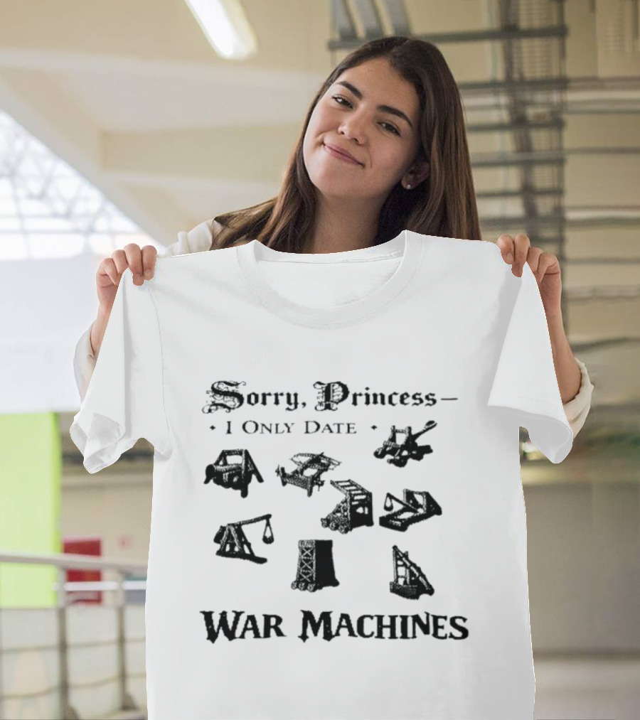 Sorry Princess I Only Date War Machines Crusader Kings III Medieval Siege Weapons T-Shirt